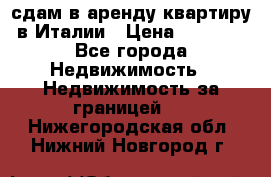 сдам в аренду квартиру в Италии › Цена ­ 1 000 - Все города Недвижимость » Недвижимость за границей   . Нижегородская обл.,Нижний Новгород г.